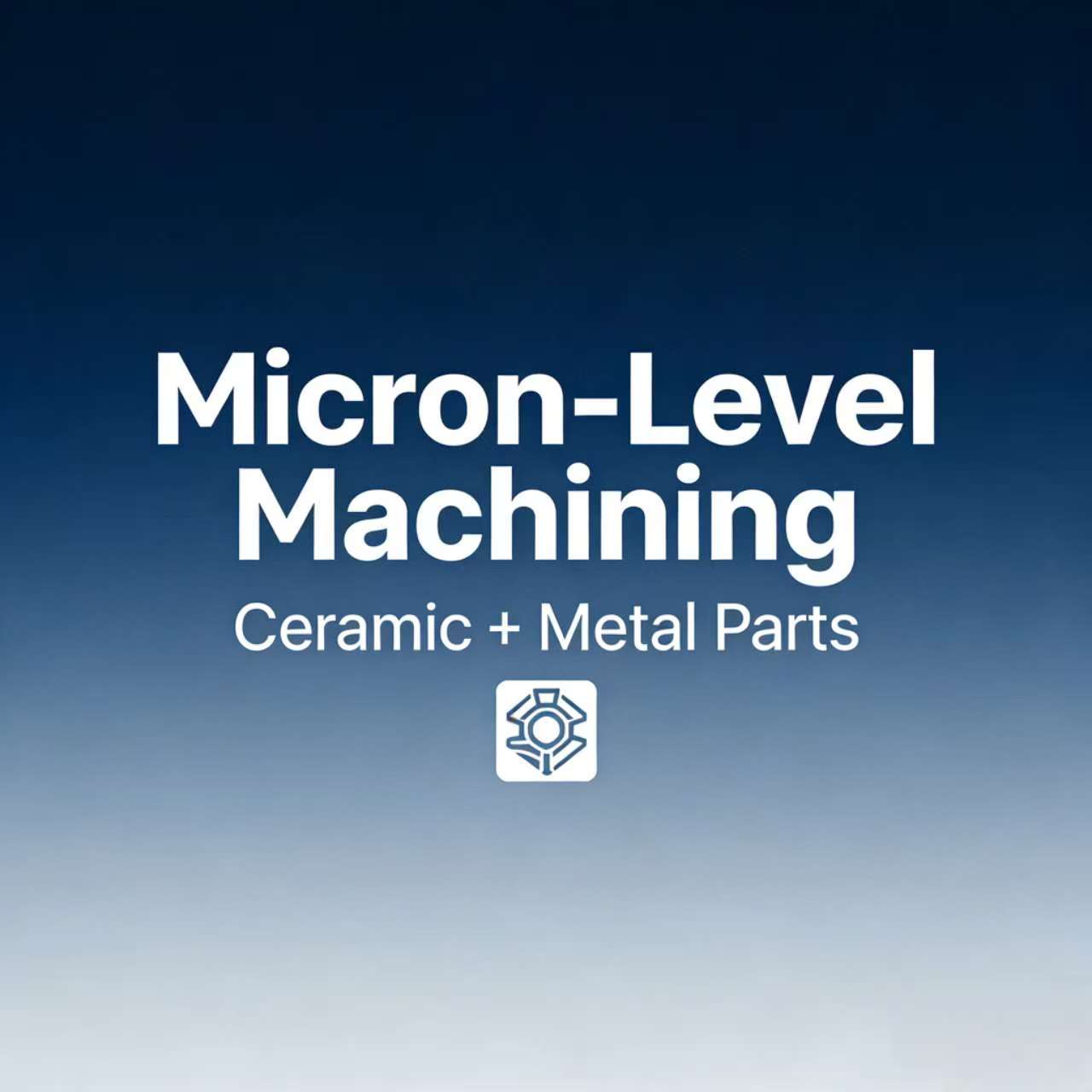 Micron-level machining for ceramic and metal parts, high-precision custom service